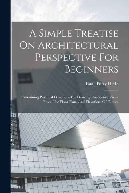 A Simple Treatise On Architectural Perspective For Beginners