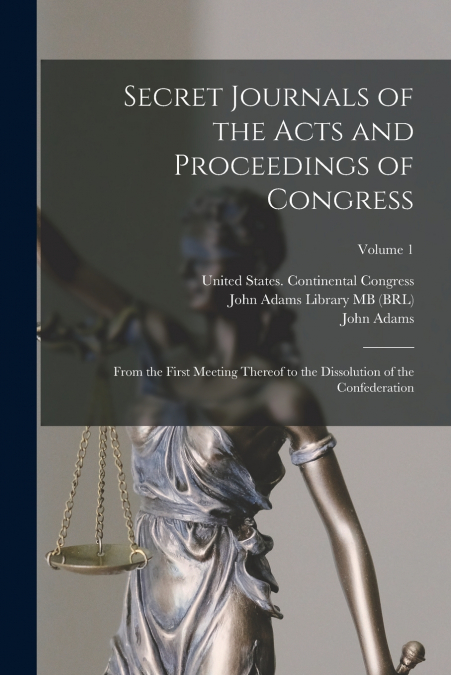 Secret Journals of the Acts and Proceedings of Congress