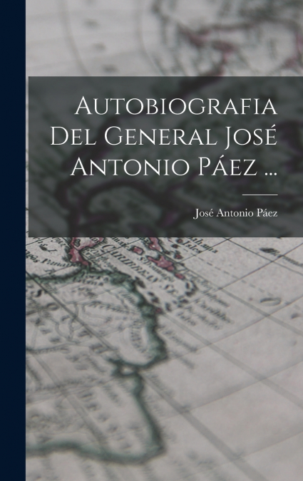 Autobiografia Del General José Antonio Páez ...