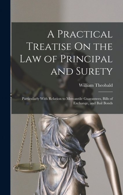 A Practical Treatise On the Law of Principal and Surety