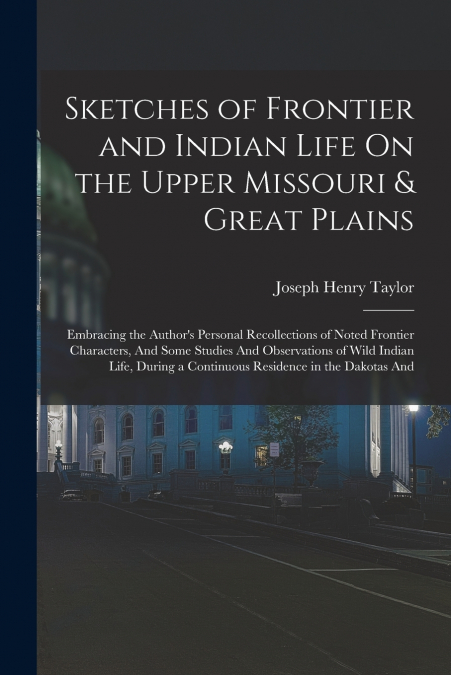 Sketches of Frontier and Indian Life On the Upper Missouri & Great Plains