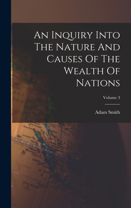 An Inquiry Into The Nature And Causes Of The Wealth Of Nations; Volume 3