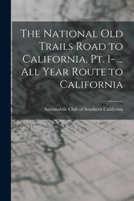 The National Old Trails Road to California, pt. 1- ... All Year Route to California