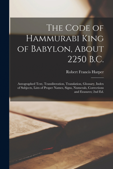The Code of Hammurabi King of Babylon, About 2250 B.C.