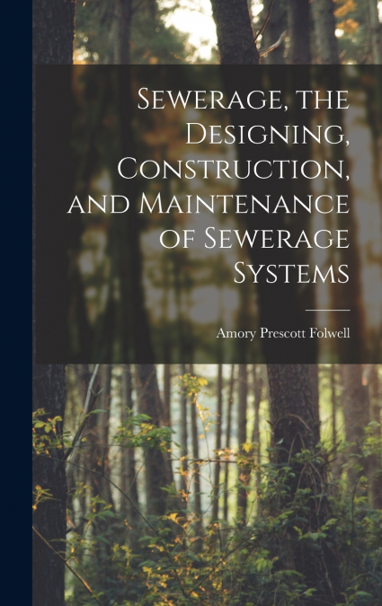 Sewerage, the Designing, Construction, and Maintenance of Sewerage Systems