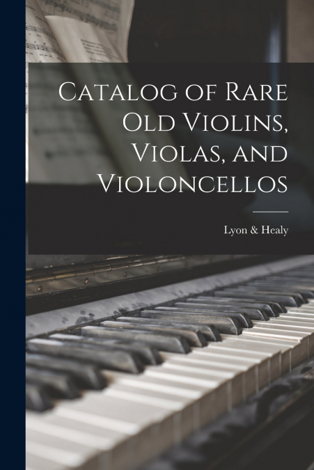 Catalog of Rare Old Violins, Violas, and Violoncellos