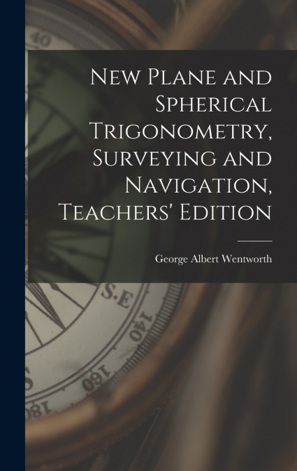 New Plane and Spherical Trigonometry, Surveying and Navigation, Teachers’ Edition