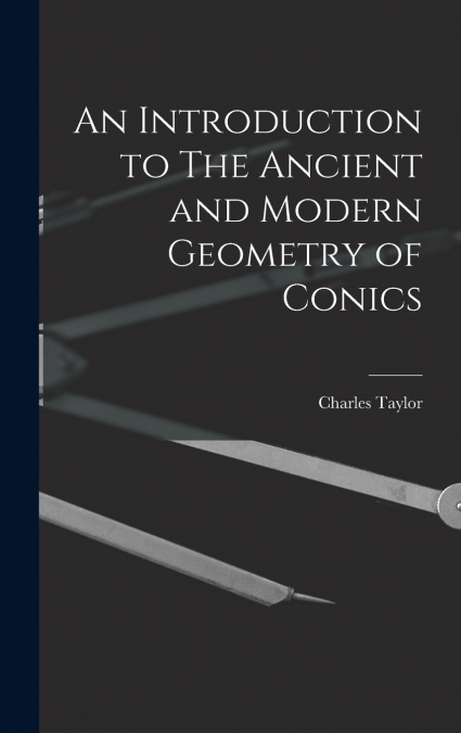 An Introduction to The Ancient and Modern Geometry of Conics