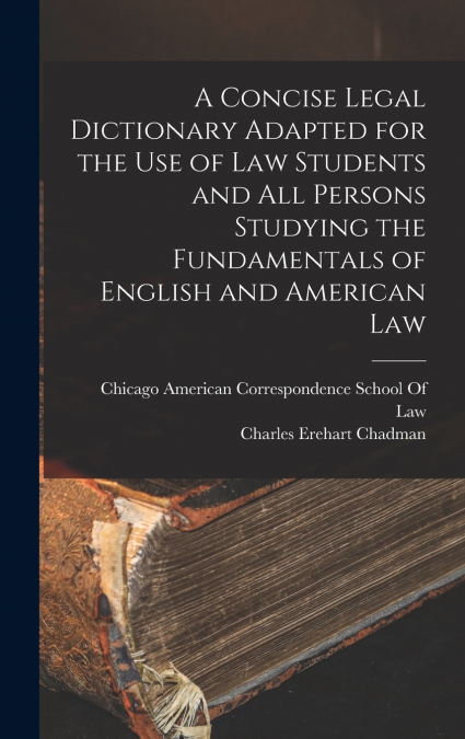 A Concise Legal Dictionary Adapted for the Use of Law Students and All Persons Studying the Fundamentals of English and American Law