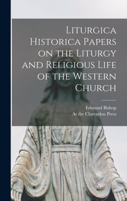 Liturgica Historica Papers on the Liturgy and Religious Life of the Western Church
