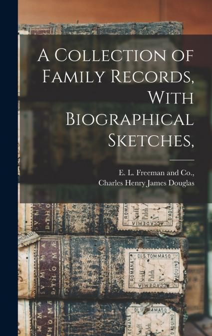A Collection of Family Records, With Biographical Sketches,