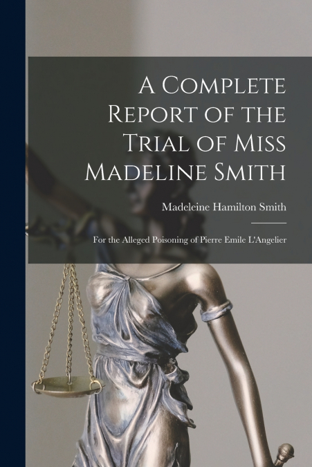 A Complete Report of the Trial of Miss Madeline Smith