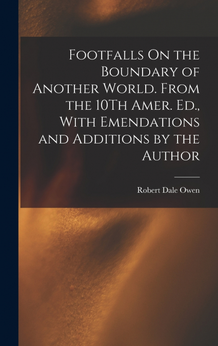 Footfalls On the Boundary of Another World. From the 10Th Amer. Ed., With Emendations and Additions by the Author
