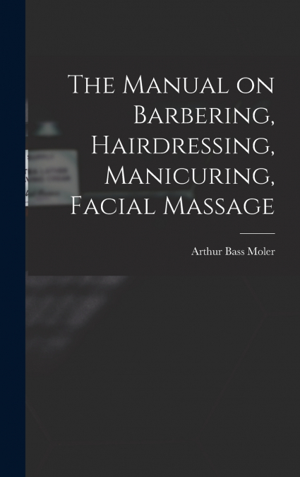 The Manual on Barbering, Hairdressing, Manicuring, Facial Massage