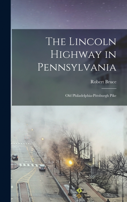 The Lincoln Highway in Pennsylvania; old Philadelphia-Pittsburgh Pike