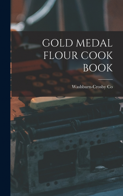 GOLD MEDAL FLOUR COOK BOOK