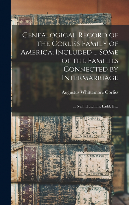 Genealogical Record of the Corliss Family of America; Included ... Some of the Families Connected by Intermarriage