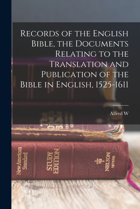 Records of the English Bible, the Documents Relating to the Translation and Publication of the Bible in English, 1525-1611