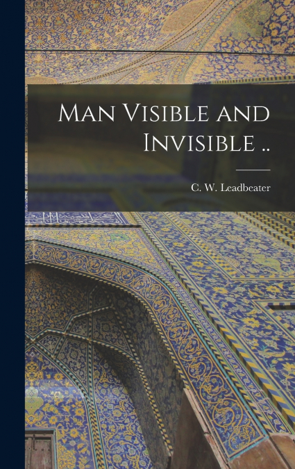 Man Visible and Invisible ..