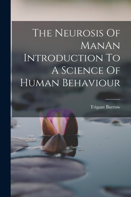 The Neurosis Of ManAn Introduction To A Science Of Human Behaviour