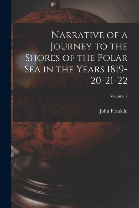 Narrative of a Journey to the Shores of the Polar Sea in the Years 1819-20-21-22; Volume 2