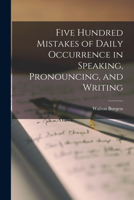 Five Hundred Mistakes of Daily Occurrence in Speaking, Pronouncing, and Writing