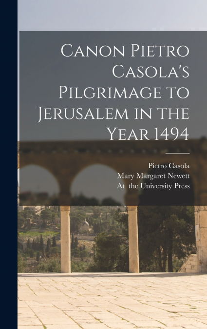 Canon Pietro Casola’s Pilgrimage to Jerusalem in the Year 1494