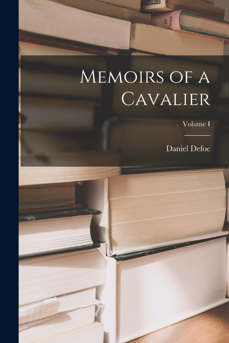 Memoirs of a Cavalier; Volume I