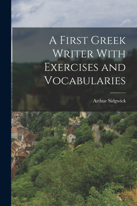 A First Greek Writer With Exercises and Vocabularies