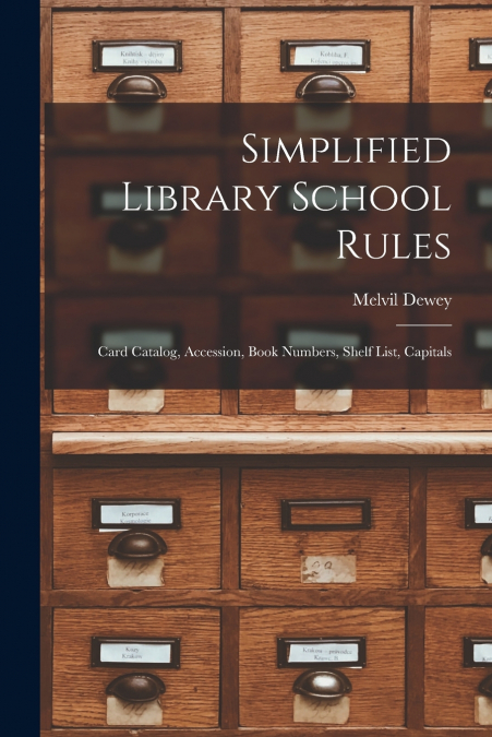 Simplified Library School Rules; Card Catalog, Accession, Book Numbers, Shelf List, Capitals