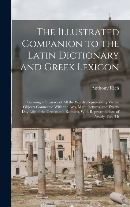 The Illustrated Companion to the Latin Dictionary and Greek Lexicon