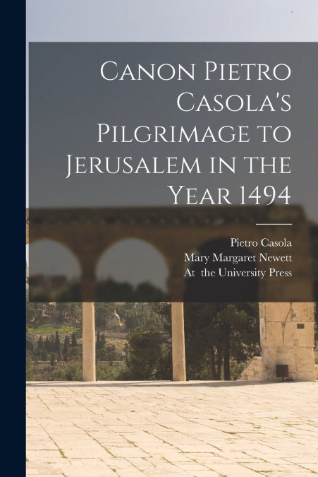 Canon Pietro Casola’s Pilgrimage to Jerusalem in the Year 1494