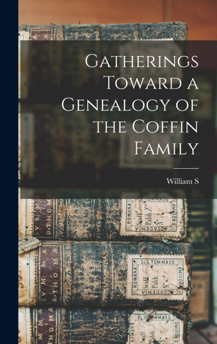 Gatherings Toward a Genealogy of the Coffin Family