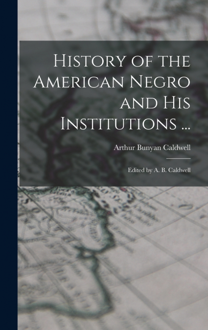 History of the American Negro and His Institutions ...