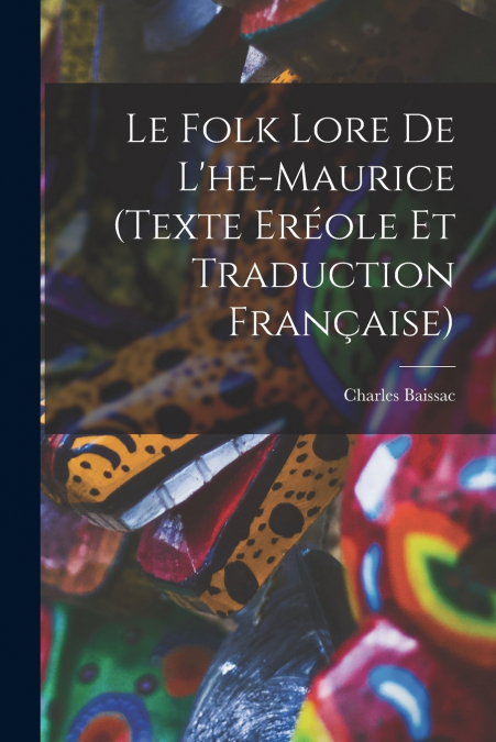 Le Folk Lore De L’he-Maurice (Texte Eréole Et Traduction Française)
