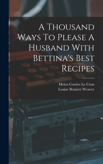 A Thousand Ways To Please A Husband With Bettina’s Best Recipes