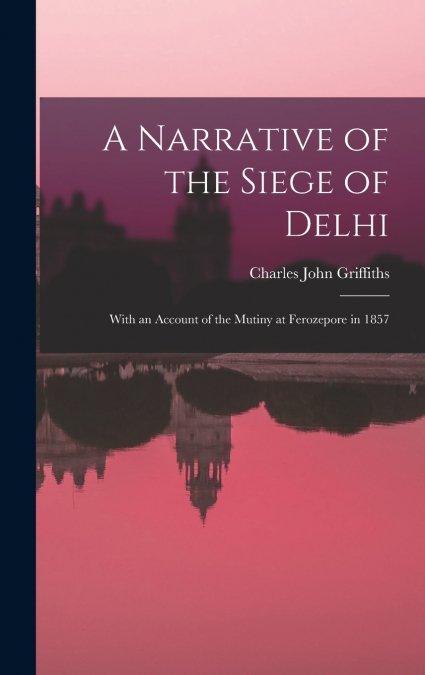 A Narrative of the Siege of Delhi