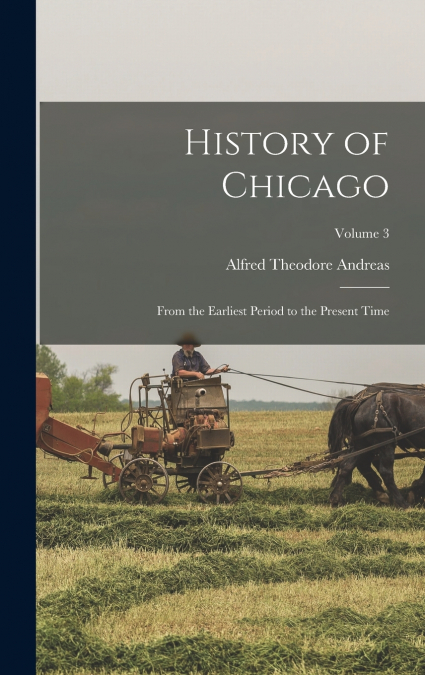 History of Chicago; From the Earliest Period to the Present Time; Volume 3