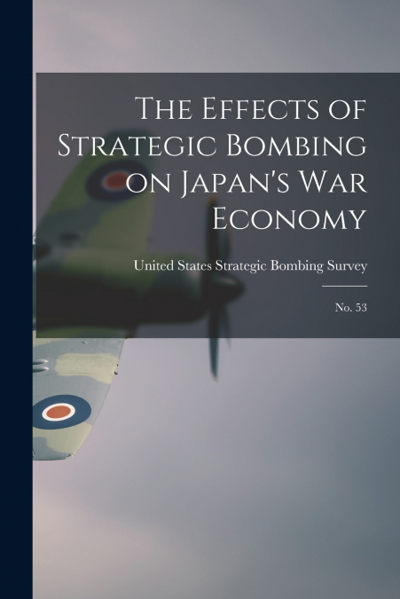 The Effects of Strategic Bombing on Japan’s war Economy