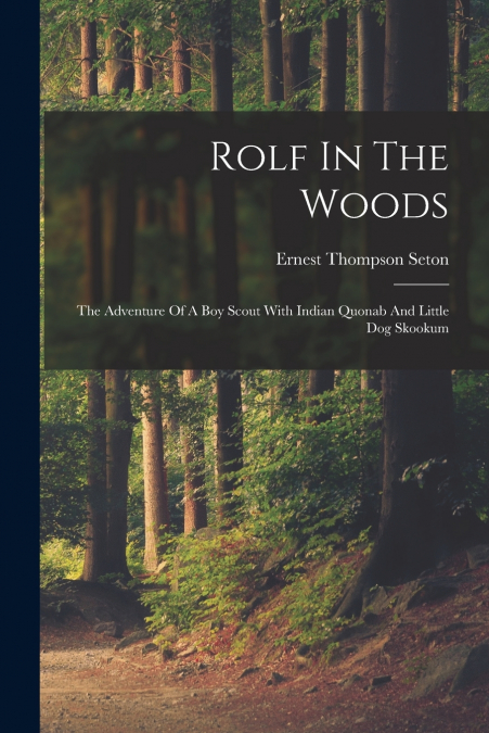 Rolf In The Woods; The Adventure Of A Boy Scout With Indian Quonab And Little Dog Skookum