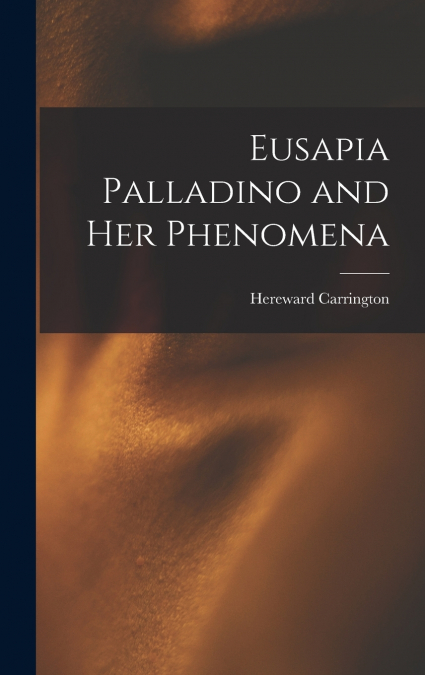 Eusapia Palladino and Her Phenomena