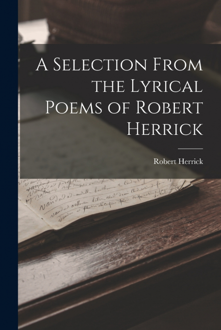 A Selection From the Lyrical Poems of Robert Herrick