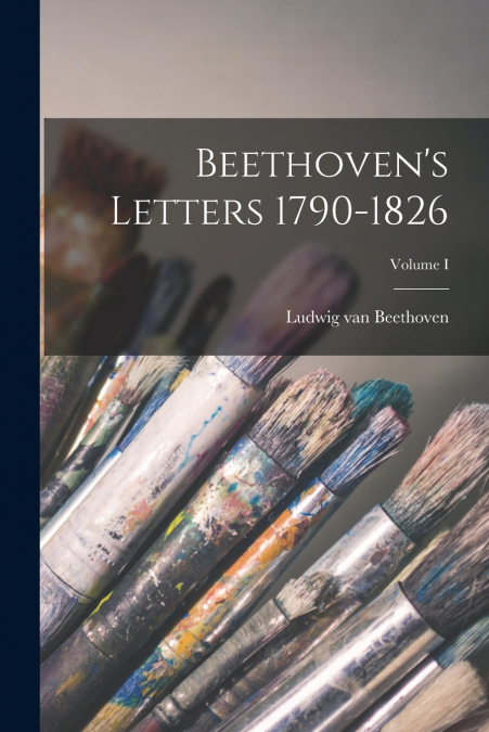 Beethoven’s Letters 1790-1826; Volume I