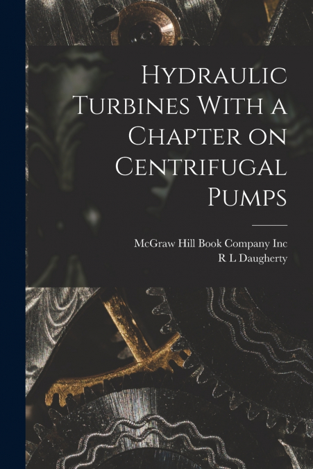 Hydraulic Turbines With a Chapter on Centrifugal Pumps