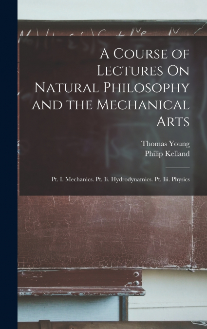 A Course of Lectures On Natural Philosophy and the Mechanical Arts
