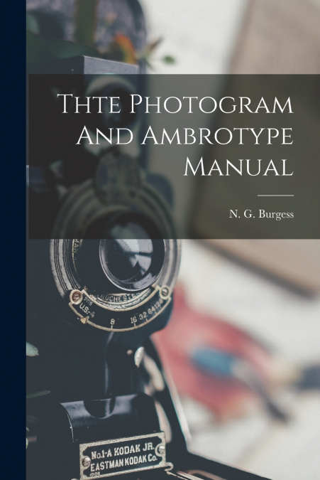 Thte Photogram And Ambrotype Manual