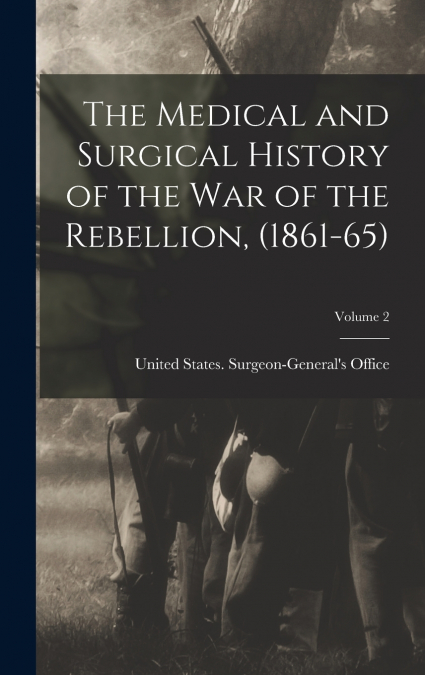 The Medical and Surgical History of the war of the Rebellion, (1861-65); Volume 2