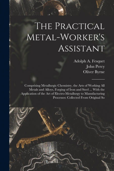 The Practical Metal-Worker’s Assistant