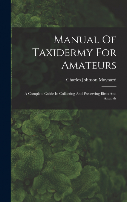 Manual Of Taxidermy For Amateurs