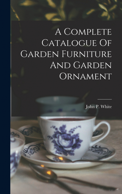 A Complete Catalogue Of Garden Furniture And Garden Ornament